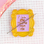 I'll Be There For You Needle Minder