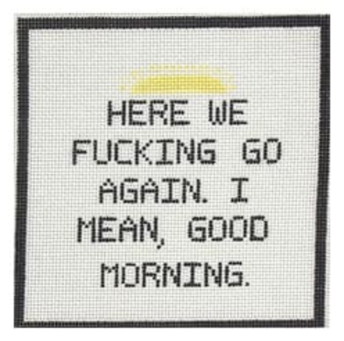 Here We Fucking Go Again. I Mean, Good Morning Canvas